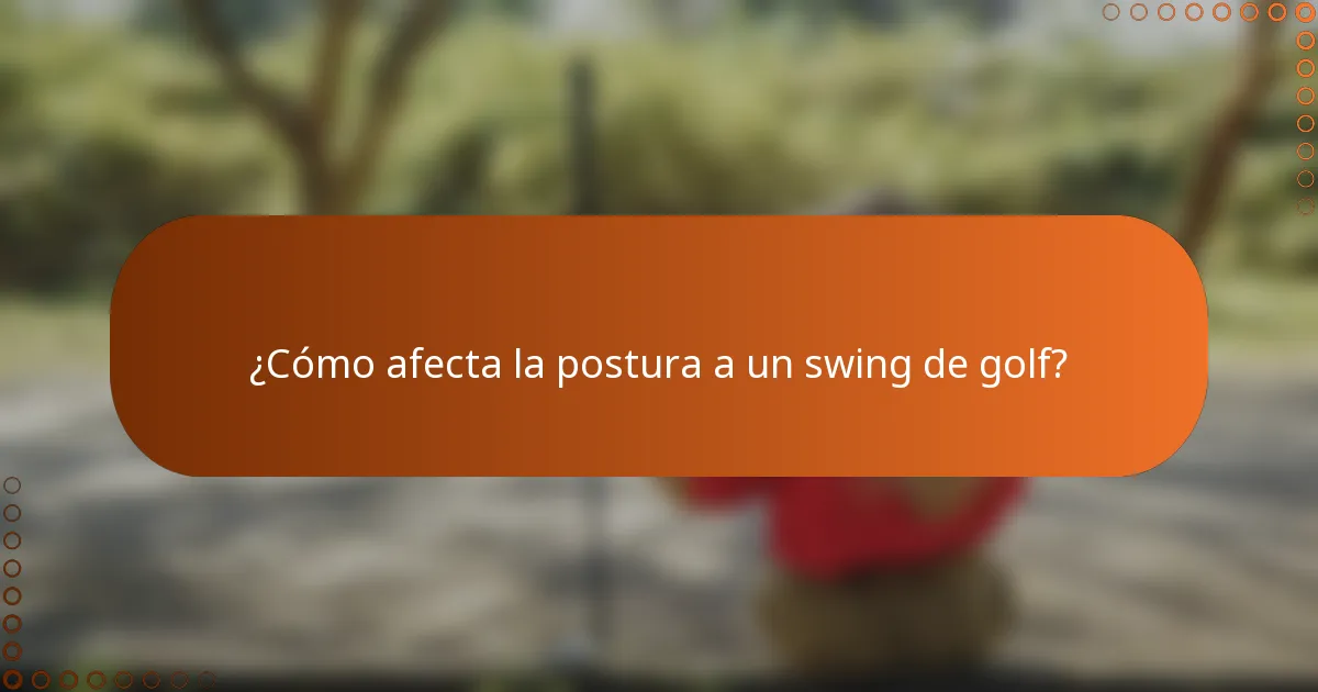¿Cómo afecta la postura a un swing de golf?