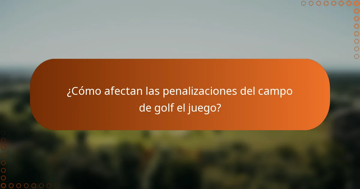 ¿Cómo afectan las penalizaciones del campo de golf el juego?