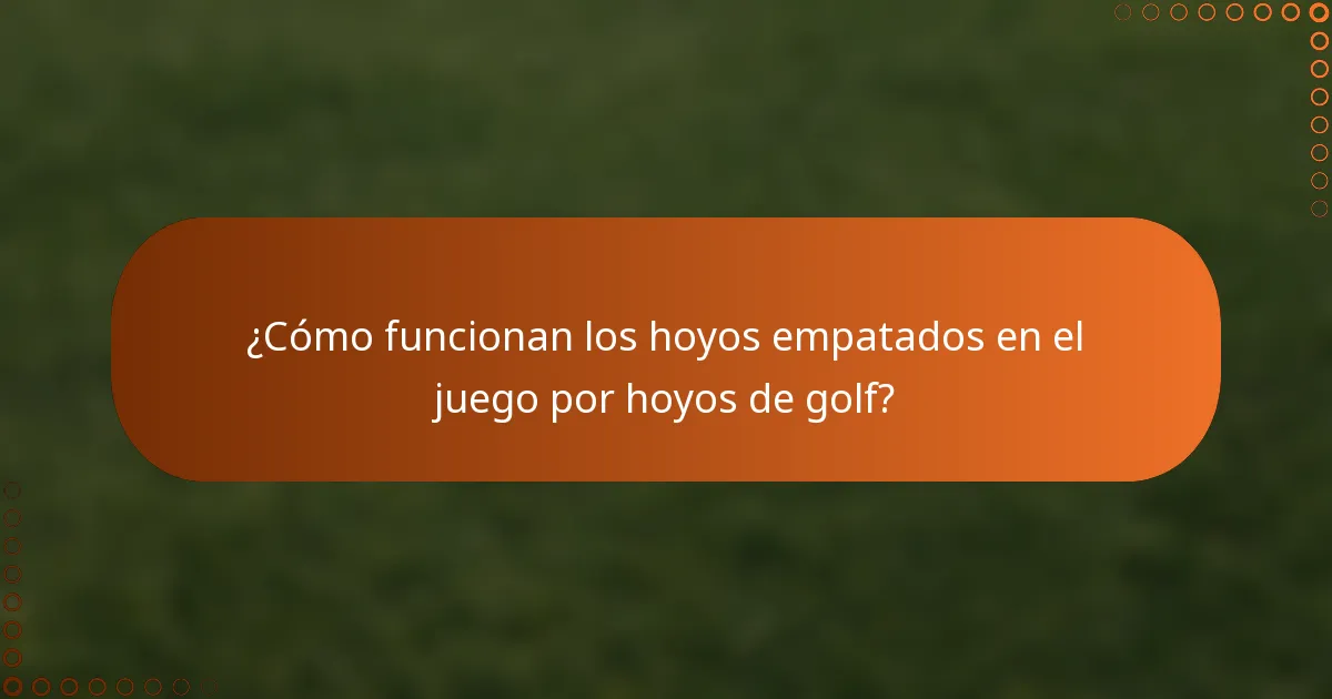 ¿Cómo funcionan los hoyos empatados en el juego por hoyos de golf?