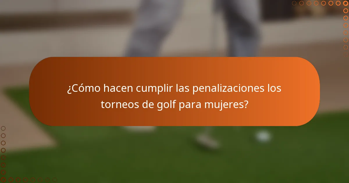 ¿Cómo hacen cumplir las penalizaciones los torneos de golf para mujeres?