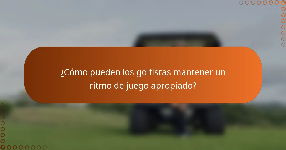 ¿Cómo pueden los golfistas mantener un ritmo de juego apropiado?