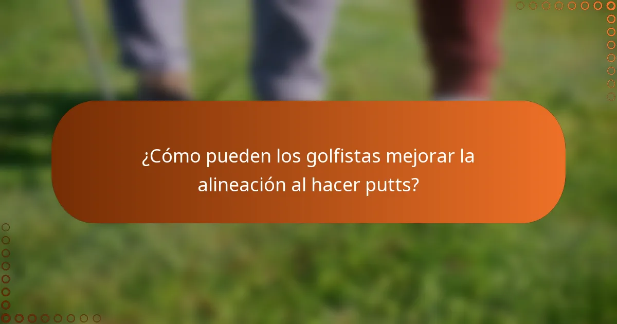 ¿Cómo pueden los golfistas mejorar la alineación al hacer putts?