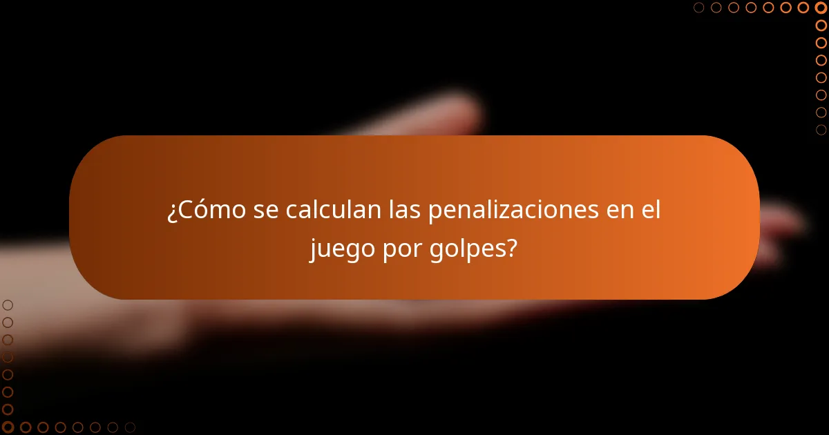 ¿Cómo se calculan las penalizaciones en el juego por golpes?