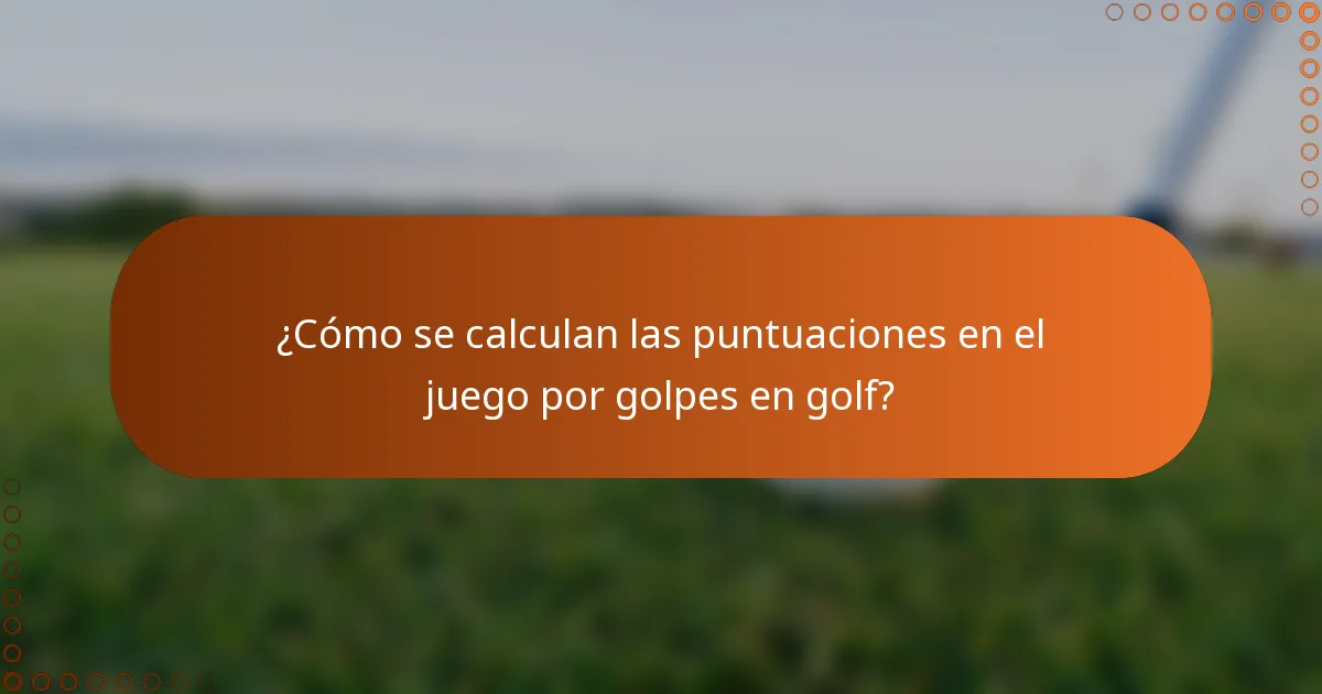 ¿Cómo se calculan las puntuaciones en el juego por golpes en golf?