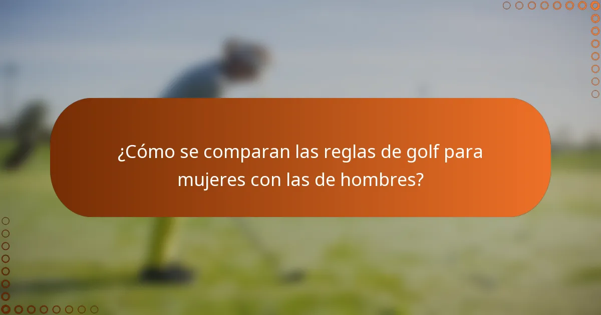 ¿Cómo se comparan las reglas de golf para mujeres con las de hombres?