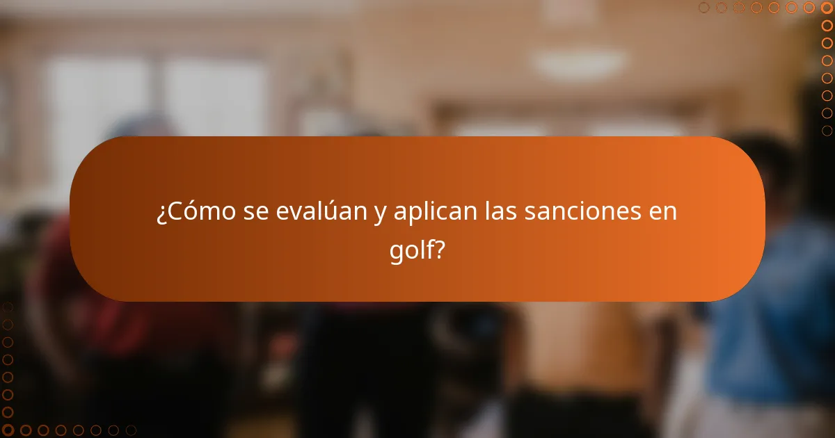 ¿Cómo se evalúan y aplican las sanciones en golf?