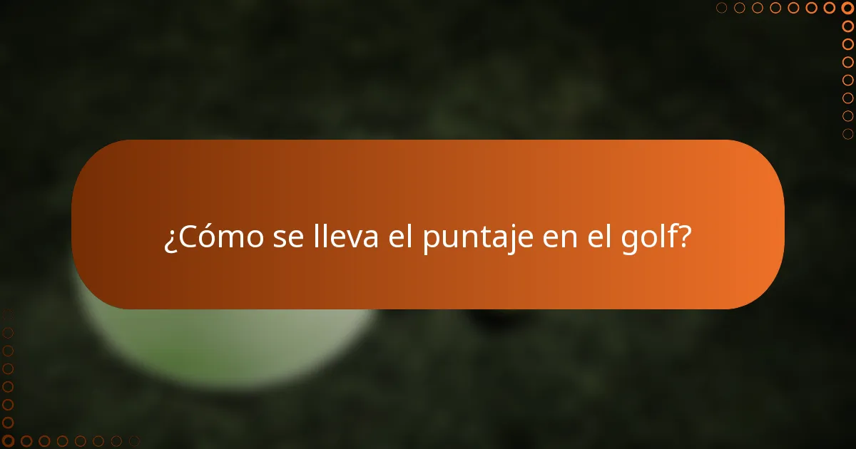 ¿Cómo se lleva el puntaje en el golf?