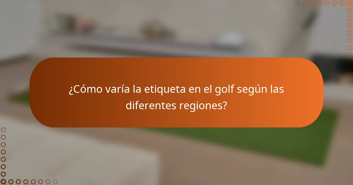 ¿Cómo varía la etiqueta en el golf según las diferentes regiones?