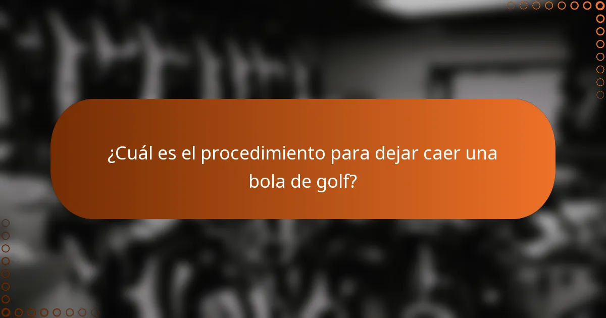 ¿Cuál es el procedimiento para dejar caer una bola de golf?