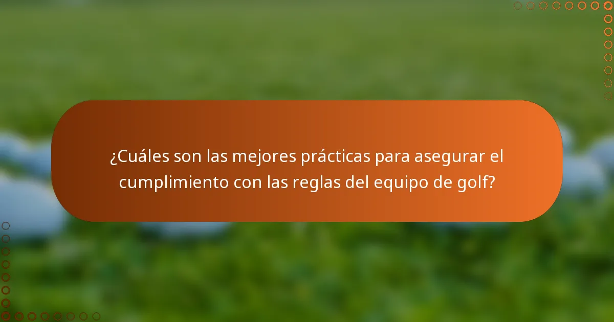 ¿Cuáles son las mejores prácticas para asegurar el cumplimiento con las reglas del equipo de golf?