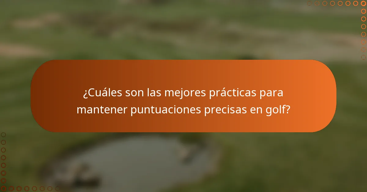 ¿Cuáles son las mejores prácticas para mantener puntuaciones precisas en golf?