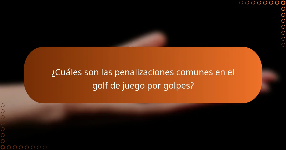 ¿Cuáles son las penalizaciones comunes en el golf de juego por golpes?