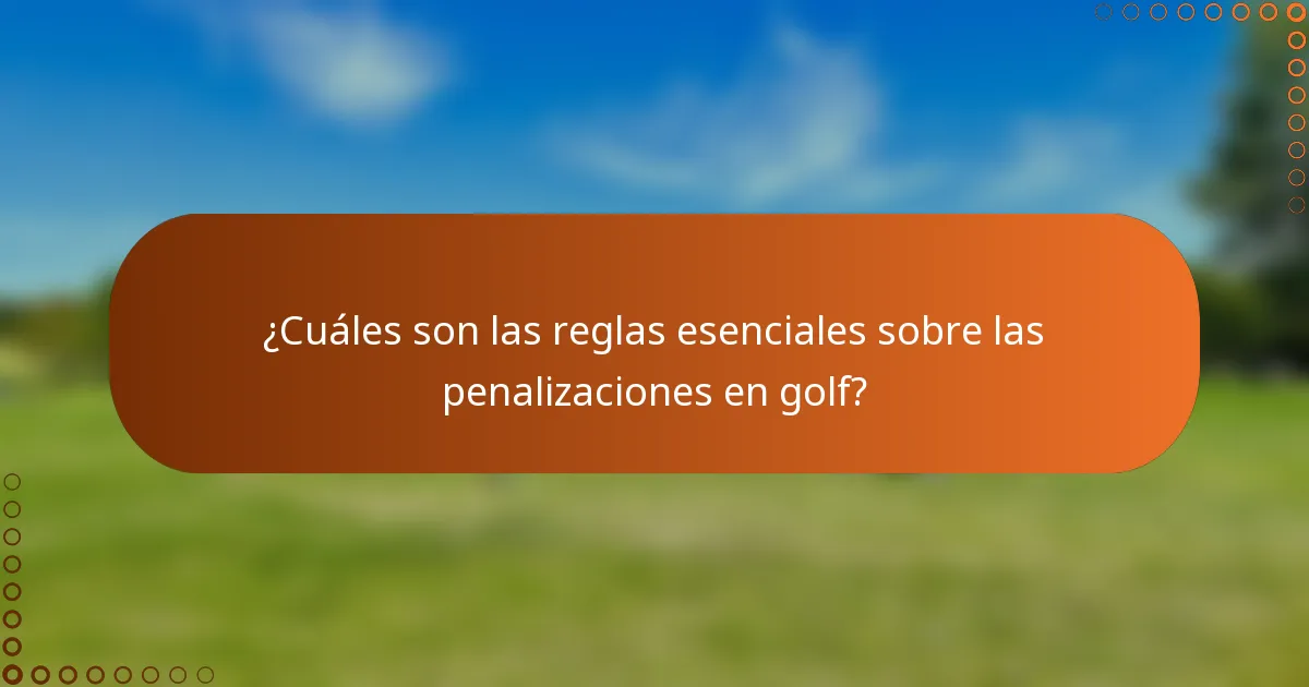 ¿Cuáles son las reglas esenciales sobre las penalizaciones en golf?