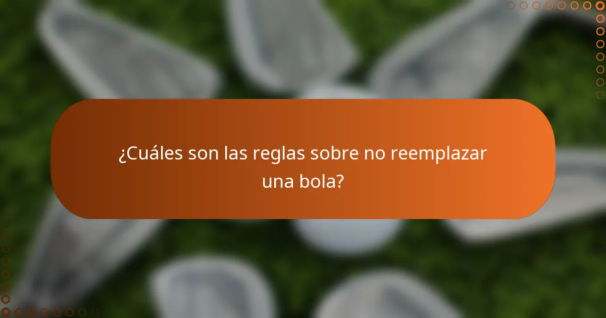 ¿Cuáles son las reglas sobre no reemplazar una bola?