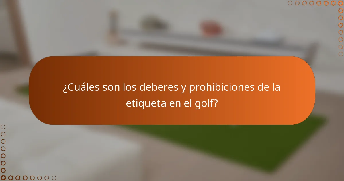 ¿Cuáles son los deberes y prohibiciones de la etiqueta en el golf?