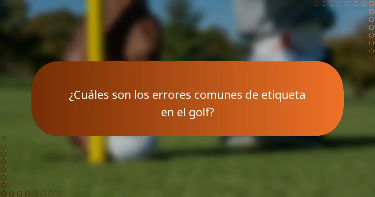 ¿Cuáles son los errores comunes de etiqueta en el golf?