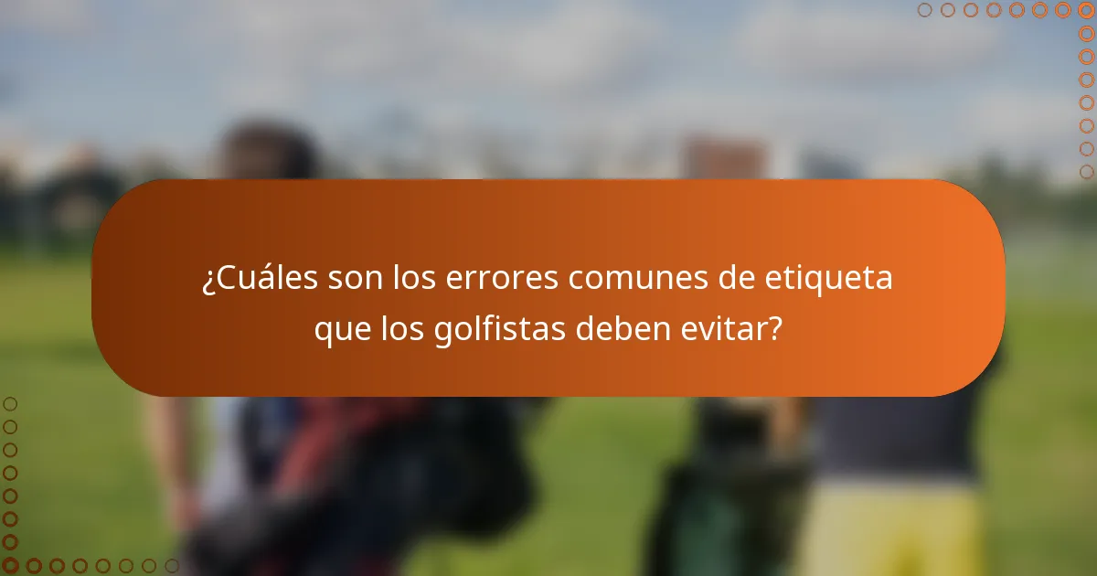 ¿Cuáles son los errores comunes de etiqueta que los golfistas deben evitar?