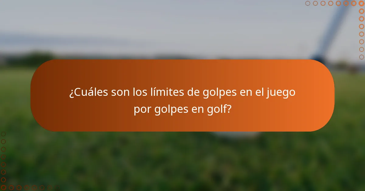 ¿Cuáles son los límites de golpes en el juego por golpes en golf?