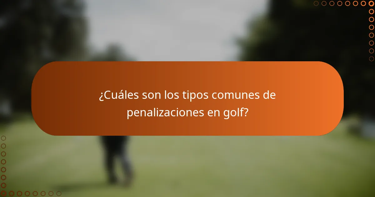 ¿Cuáles son los tipos comunes de penalizaciones en golf?