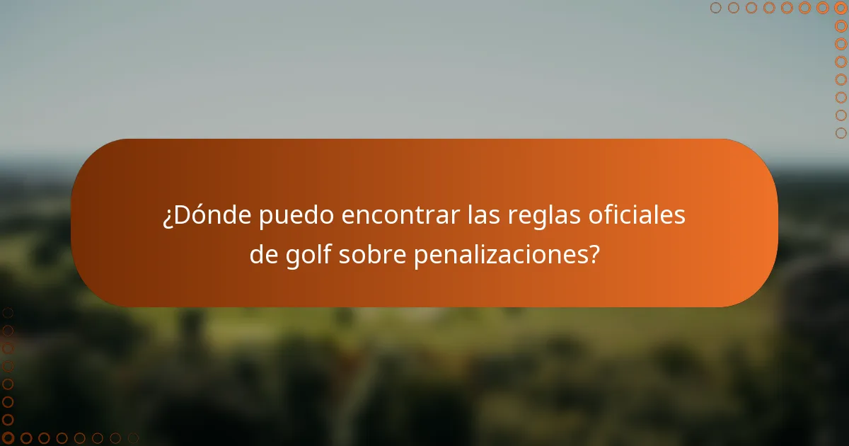 ¿Dónde puedo encontrar las reglas oficiales de golf sobre penalizaciones?