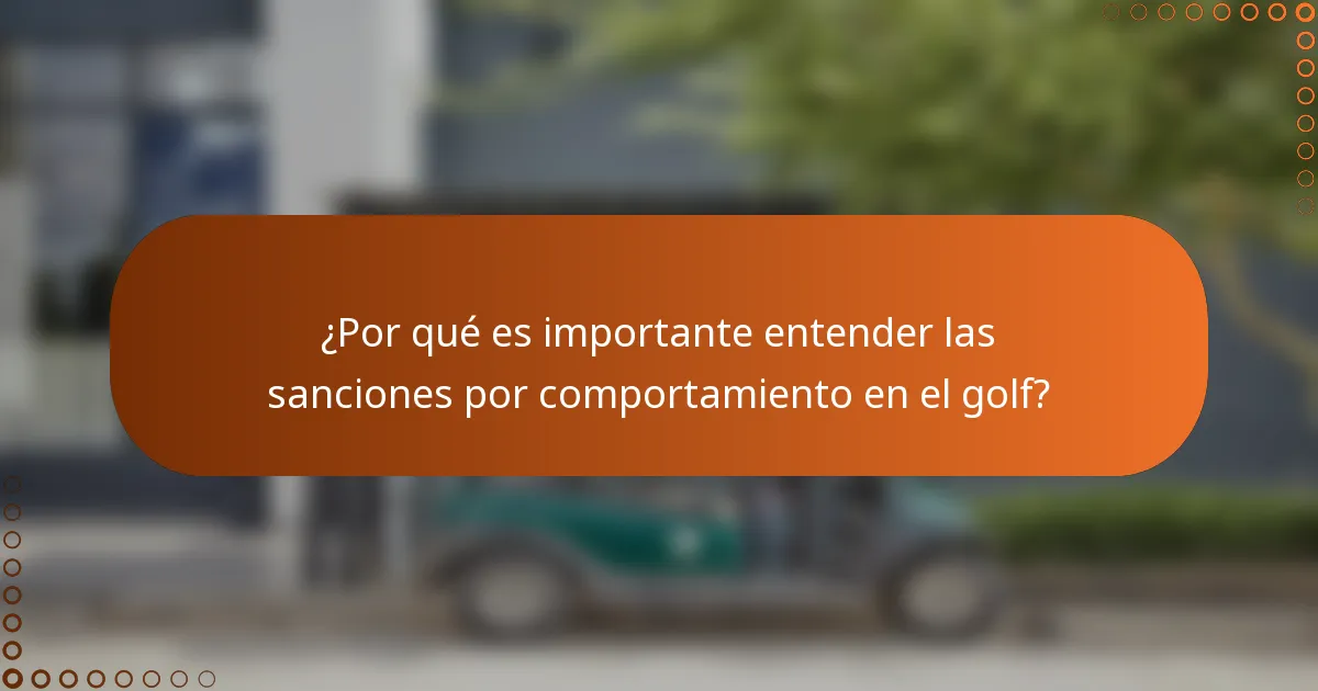 ¿Por qué es importante entender las sanciones por comportamiento en el golf?