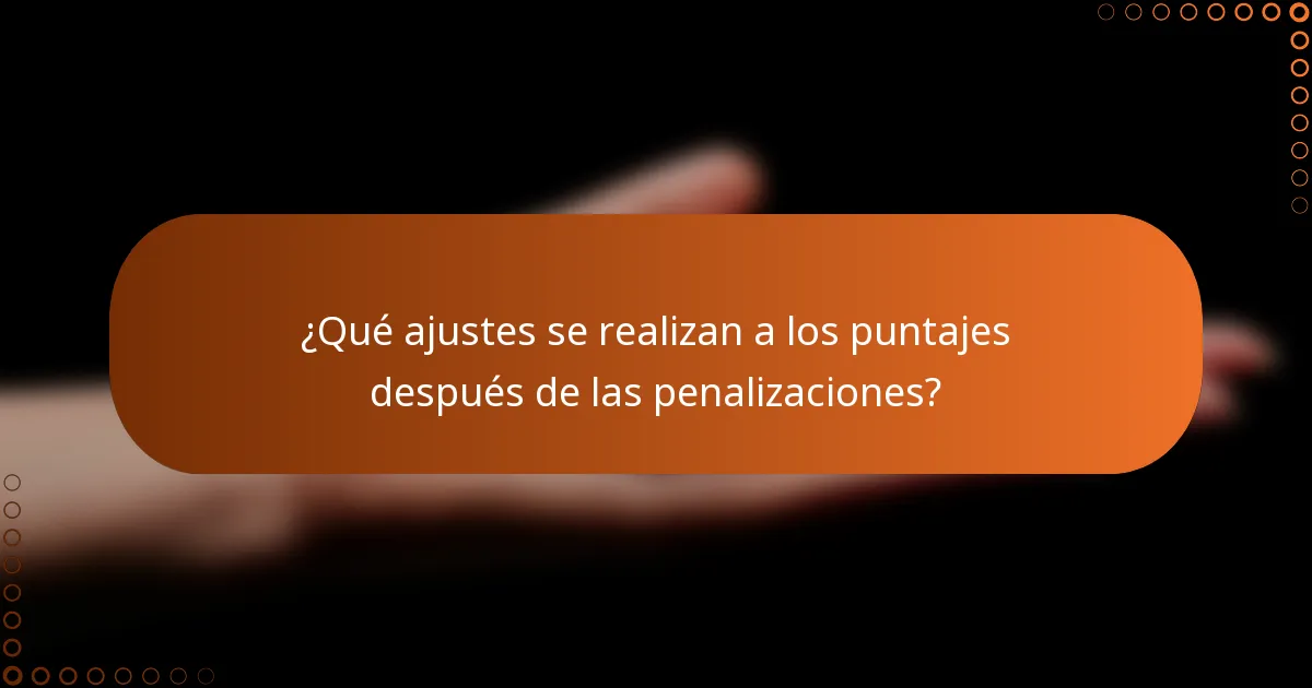 ¿Qué ajustes se realizan a los puntajes después de las penalizaciones?