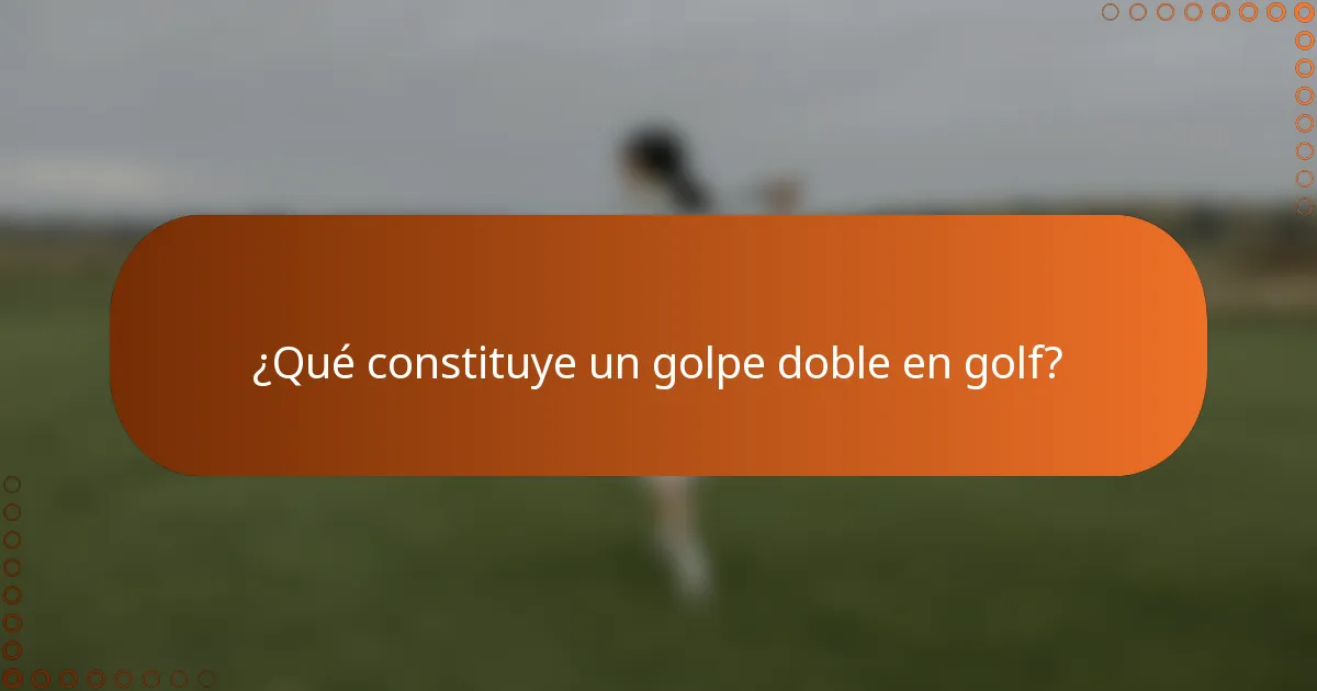 ¿Qué constituye un golpe doble en golf?