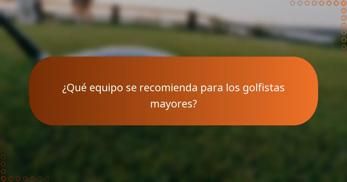 ¿Qué equipo se recomienda para los golfistas mayores?