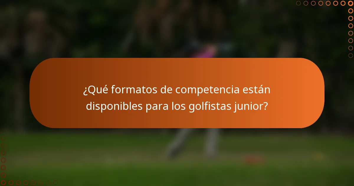 ¿Qué formatos de competencia están disponibles para los golfistas junior?