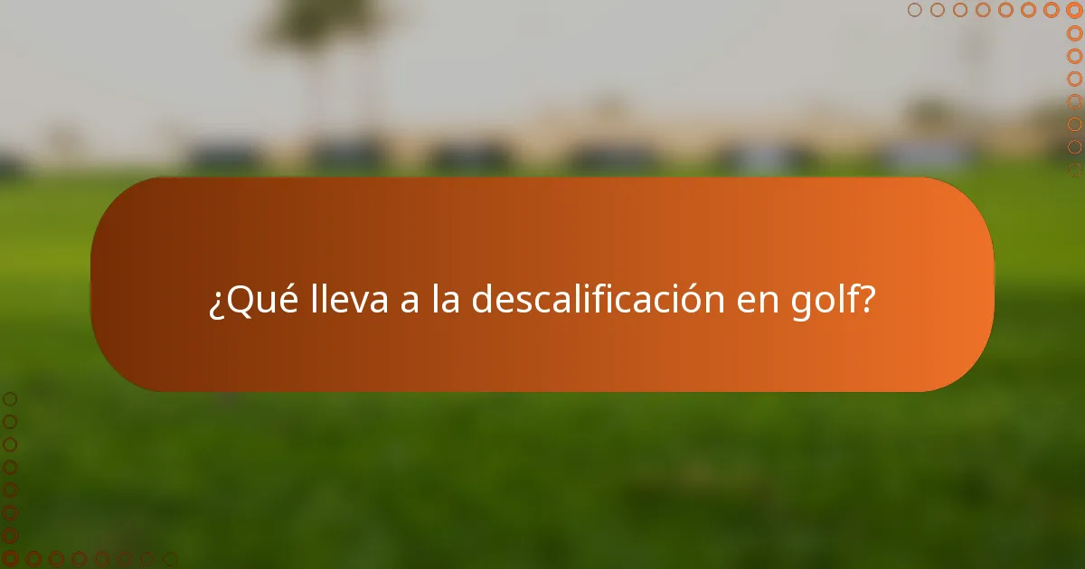 ¿Qué lleva a la descalificación en golf?