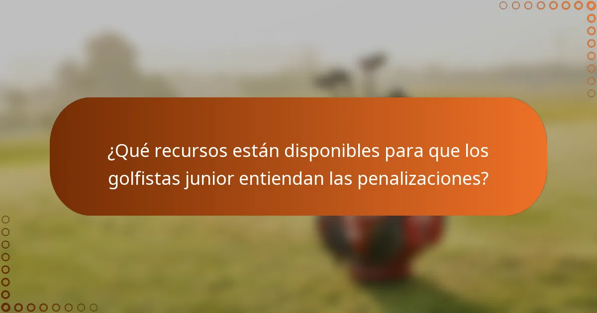 ¿Qué recursos están disponibles para que los golfistas junior entiendan las penalizaciones?
