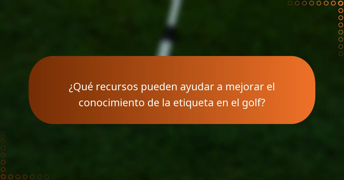 ¿Qué recursos pueden ayudar a mejorar el conocimiento de la etiqueta en el golf?
